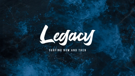 Legacy – Surfing Now & Then