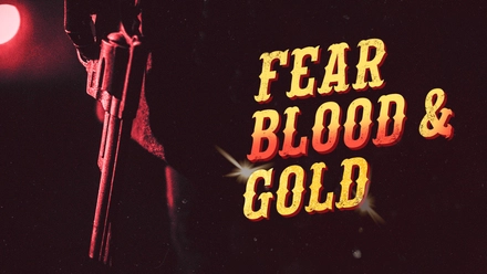 Fear, Blood & Gold